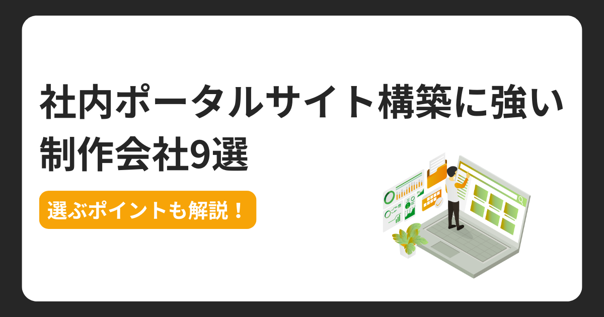 社内ポータルサイト構築に強い制作会社9選【選ぶポイントも解説！】
